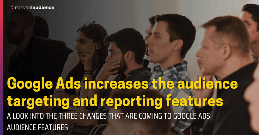 Google Ads increases the audience targeting and reporting features